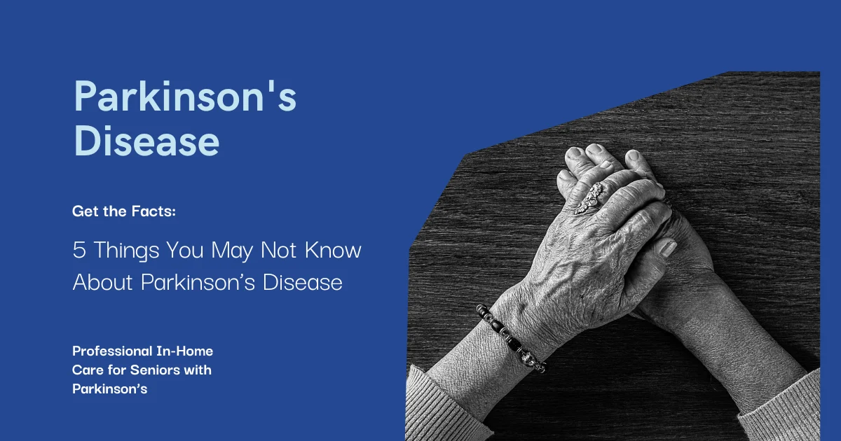 5 Things You May Not Know About Parkinson’s Disease 5 Things You May Not Know About Parkinson’s Disease